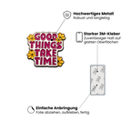 Good things take time