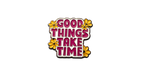 Good things take time